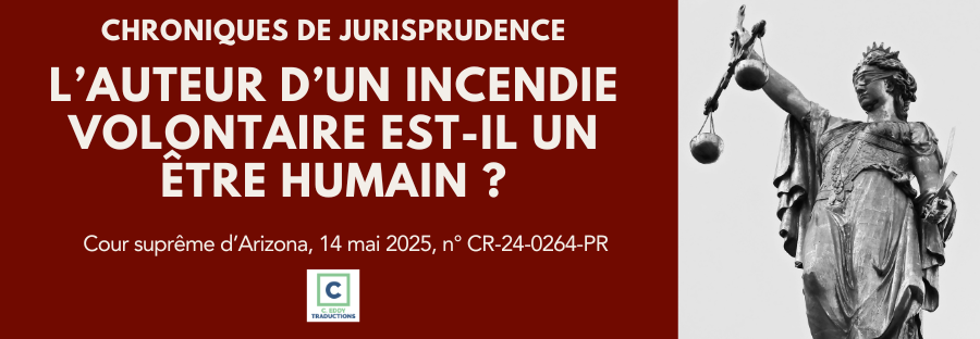 L'auteur d'un incendie volontaire est-il un être humain ? Réponse dans un arrêt de la Cour suprême de l'Arizona du 14 mai 2025
